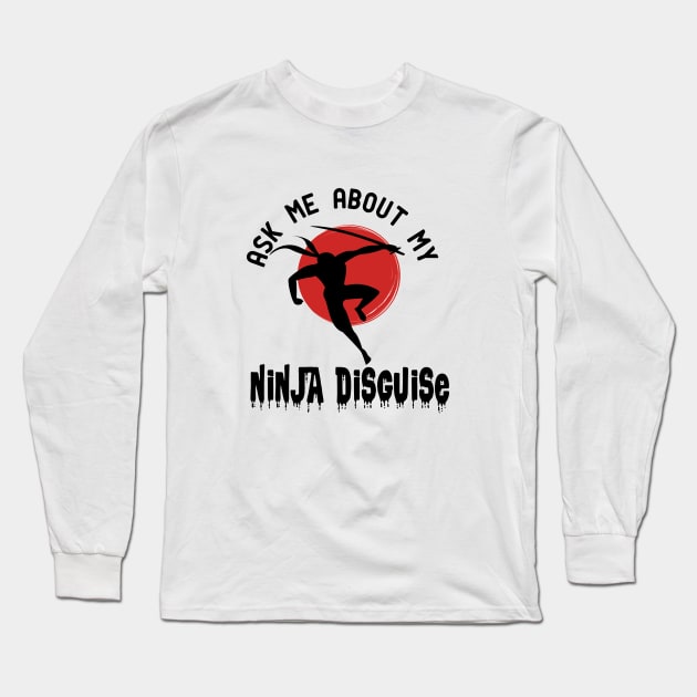 ask me about my ninja disguise Long Sleeve T-Shirt by good day store